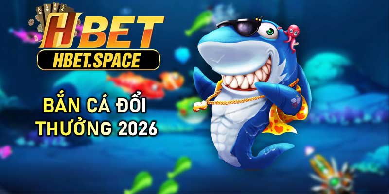 Bắn Cá Đổi Thưởng 2026