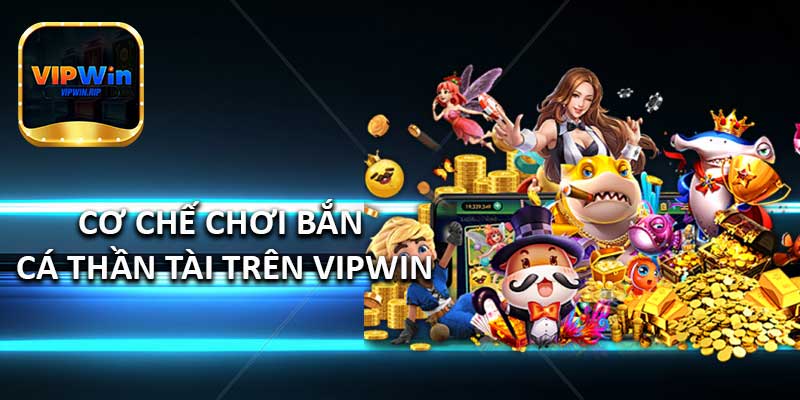 Cơ Chế Chơi Bắn Cá Thần Tài Trên VIPWIN