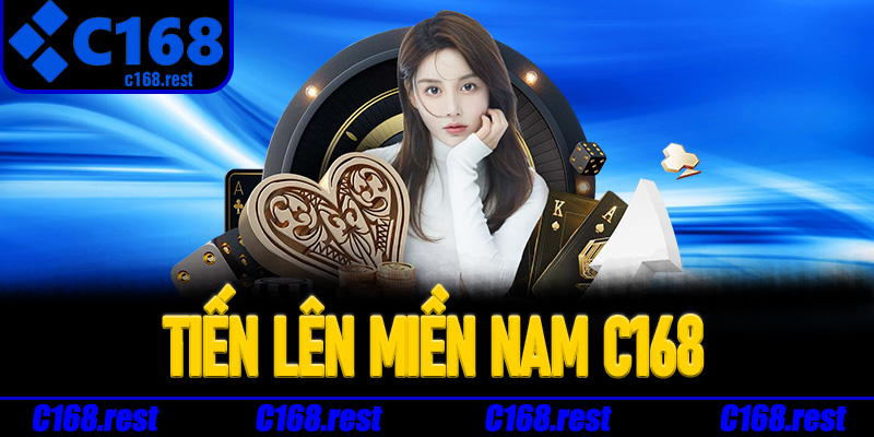 Lý do nên trải nghiệm Tiến Lên Miền Nam C168 ngay hôm nay
