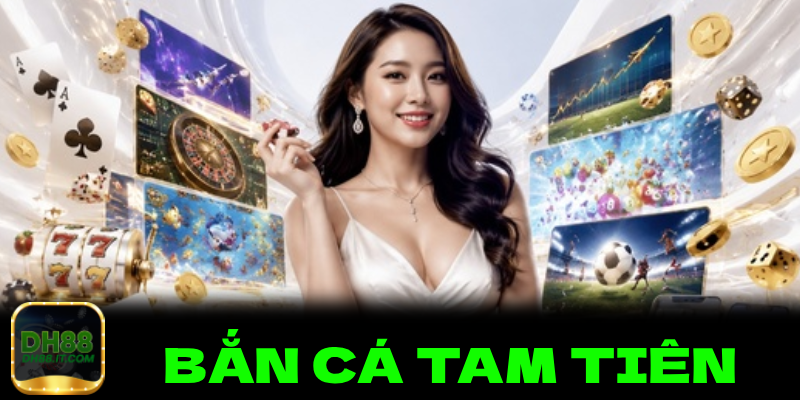 Bắn Cá Tam Tiên DH88 – Bí Quyết Chinh Phục Đại Dương Và Nhận Thưởng Cực Lớn 